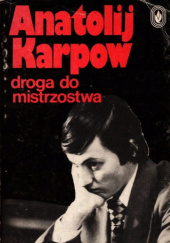 Okładka książki Droga do mistrzostwa Anatolij Karpow