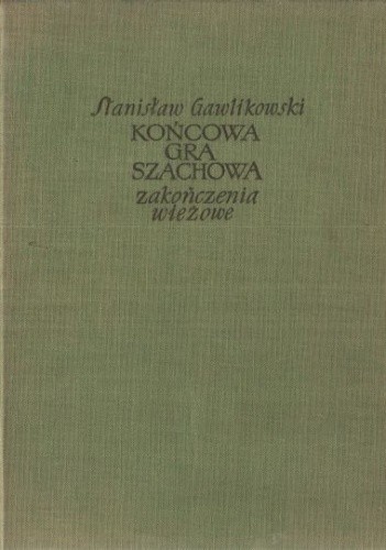 Okładka książki Końcowa gra szachowa. Zakończenia wieżowe Stanisław Gawlikowski