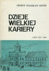 Okładka książki Dzieje wielkiej kariery. Łódź 1332-1860 Henryk Stanisław Dinter
