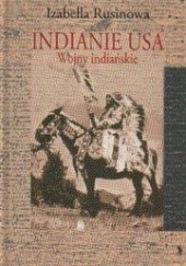 Okładka książki Indianie USA. Wojny indiańskie Izabella Rusinowa