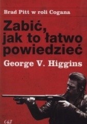 Okładka książki Zabić, jak to łatwo powiedzieć George Vincent Higgins