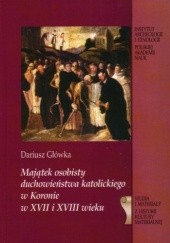 Okładka książki Majątek osobisty duchowieństwa katolickiego w Koronie w XVII i XVIII wieku Dariusz Główka