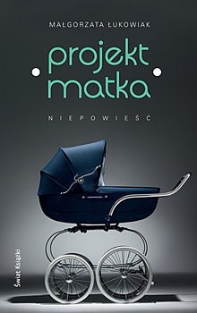 Okładka książki Projekt Matka. Niepowieść Małgorzata Łukowiak