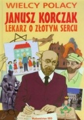 Okładka książki Janusz Korczak. Lekarz o złotym sercu Ewa Majka, Agnieszka Nożyńska-Demianiuk