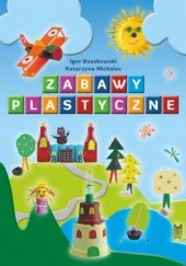 Okładka książki Zabawy plastyczne Igor Buszkowski, Katarzyna Michalec
