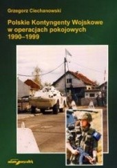Okładka książki Polskie Kontyngenty Wojskowe w operacjach pokojowych 1990–1999 Grzegorz Ciechanowski