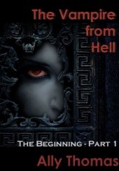 Okładka książki The Vampire from Hell: The Beginning Ally Thomas