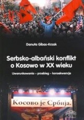 Okładka książki Serbsko-albański konflikt o Kosowo w XX wieku Uwarunkowania – przebieg – konsekwencje Danuta Gibas-Krzak