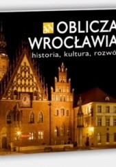 Okładka książki Oblicza Wrocławia - historia, kultura, rozwój praca zbiorowa