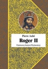 Okładka książki Roger II. Twórca państwa Normanów włoskich Pierre Aubé
