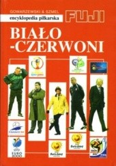 Okładka książki Biało - czerwoni. Encyklopedia piłkarska FUJI (tom 35) Andrzej Gowarzewski, Bożena Lidia Szmel