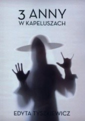 Okładka książki 3 Anny w kapeluszach Edyta Tyszkiewicz