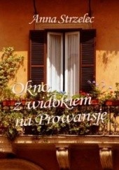 Okładka książki Okno z widokiem na Prowansję Anna Strzelec