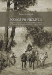 Okładka książki Podróż po przeżycie. Wyprawy krajoznawcze w widłach Wisły i Pilicy w okresie międzypowstaniowym (1832-1862) Cezary Jastrzębski