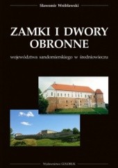 Okładka książki Zamki i dwory obronne województwa sandomierskiego w średniowieczu Sławomir Wróblewski