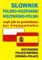 Okładka książki SŁOWNIK POLSKO – HISZPAŃSKI HISZPAŃSKO – POLSKI czyli jak to powiedzieć po hiszpańsku. DICCIONARIO POLACO-ESPAÑOL ESPAÑOL-POLACO praca zbiorowa