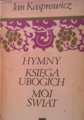 Okładka książki Hymny. Księga ubogich. Mój świat. Jan Kasprowicz