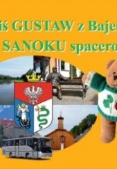 Okładka książki Jak miś Gustaw z Bajeczkowa po Sanoku spacerował Maciej Penar