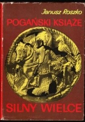 Okładka książki Pogański książę silny wielce Janusz Roszko