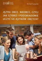 Okładka książki Języki Obce. Nieobce, Czyli Jak Szybko i Podświadomie Uczyć się Języków Obcych Michał Przybylski