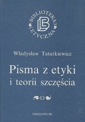 Okładka książki Pisma z etyki i teorii szczęścia Władysław Tatarkiewicz