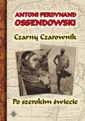 Okładka książki Czarny czarownik. Po szerokim świecie Antoni Ferdynand Ossendowski