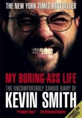 Okładka książki My Boring Ass Life: The Uncomfortably Candid Diary of Kevin Smith Kevin Smith