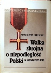 Okładka książki Walka zbrojna o niepodległość Polski w latach 1905-1918 Wacław Lipiński