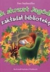 Okładka książki Jak skrzat Jagódka zakładał bibliotekę Ewa Stadtmüller