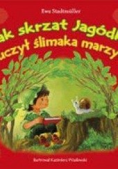 Okładka książki Jak skrzat Jagódka uczył ślimaka marzyć Ewa Stadtmüller
