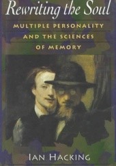 Okładka książki Rewriting the Soul: Multiple Personality and the Sciences of Memory Ian Hacking