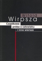Okładka książki Cząstkowa próba o człowieku i inne wiersze Witold Wirpsza