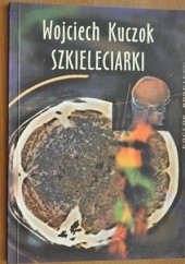 Okładka książki Szkieleciarki Wojciech Kuczok