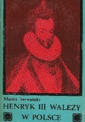 Henryk III Walezy w Polsce. Stosunki polsko-francuskie w latach 1566-1576