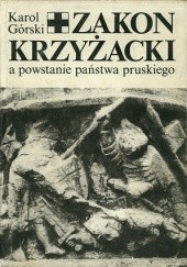 Okładka książki Zakon Krzyżacki a powstanie państwa pruskiego Karol Górski