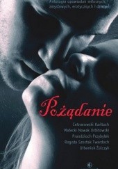 Okładka książki Pożądanie. Antologia opowiadań miłosnych, zmysłowych, erotycznych i dziwnych