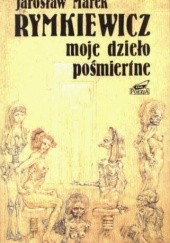 Okładka książki Moje dzieło pośmiertne Jarosław Marek Rymkiewicz