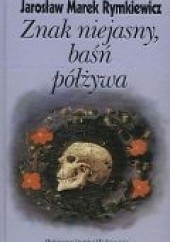 Okładka książki Znak niejasny, baśn półżywa Jarosław Marek Rymkiewicz