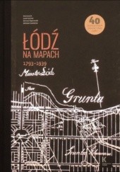 Okładka książki Łódź na mapach 1793-1939 Maciej Janik, Jacek Kusiński, Mariusz Stępniewski, Zdzisław Szambelan