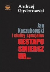 Okładka książki Jan Kaszubowski i służby specjalne Gestapo, Smiersz, UB... Andrzej Gąsiorowski