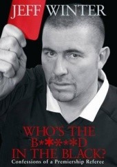 Okładka książki Who's the b*****d in the black? Confessions of a Premiership referee Jeff Winter