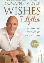 Okładka książki Wishes Fulfilled: Mastering the Art of Manifesting Wayne W. Dyer