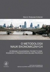 Okładka książki O metodologii nauk ekonomicznych. Wybrane zagadnienia teoretyczne, rozmowy z przedstawicielami profesji Marcin Wojtysiak-Kotlarski
