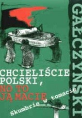 Okładka książki Chcieliście Polski, no to ją macie - Skumbrie w tomacie Konstanty Ildefons Gałczyński