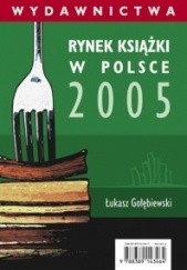Okładka książki Rynek książki w Polsce 2005. Wydawnictwa Łukasz Gołębiewski