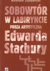Okładka książki Sobowtór w labiryncie. Proza artystyczna Edwarda Stachury Waldemar Szyngwelski