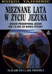 Okładka książki Nieznane lata w życiu Jezusa Elizabeth Clare Prophet