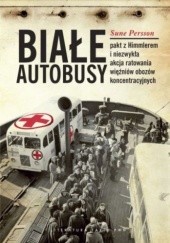 Okładka książki Białe autobusy. Pakt z Himmlerem i niezwykła akcja ratowania więźniów obozów koncentracyjnych. Sune Persson