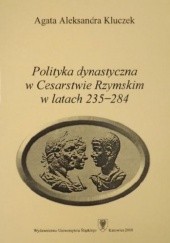 Okładka książki Polityka dynastyczna w Cesarstwie Rzymskim w latach 235-284 Agata Aleksandra Kluczek