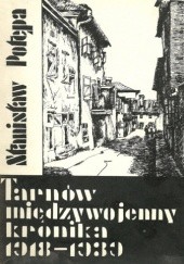 Okładka książki Tarnów międzywojenny - kronika 1918-1939 Stanisław Potępa